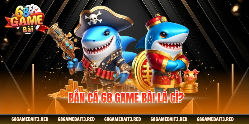 Bắn cá 68GAMEBAI là gì?