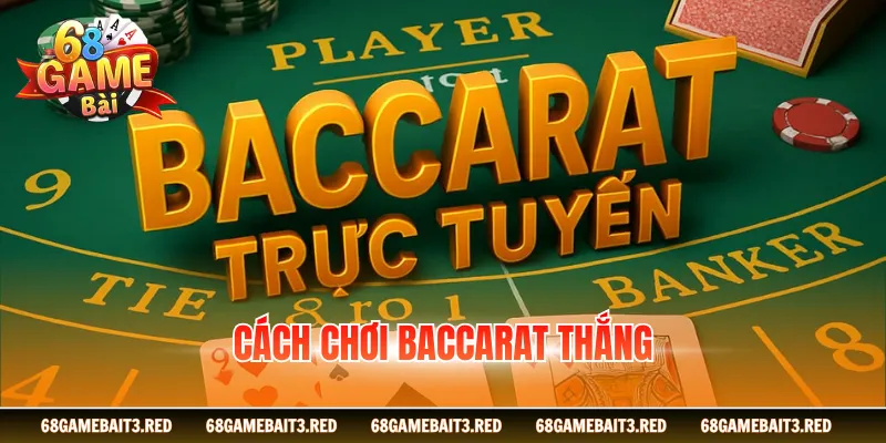 Cách Chơi Baccarat Thắng - Chiến Thuật Cược Hiệu Quả