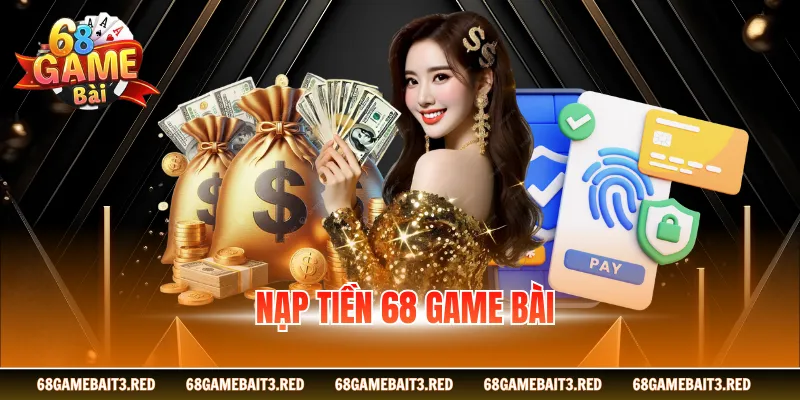 Nạp tiền 68GAMEBAI - Nhanh gọn trong 1 phút, an toàn 100%